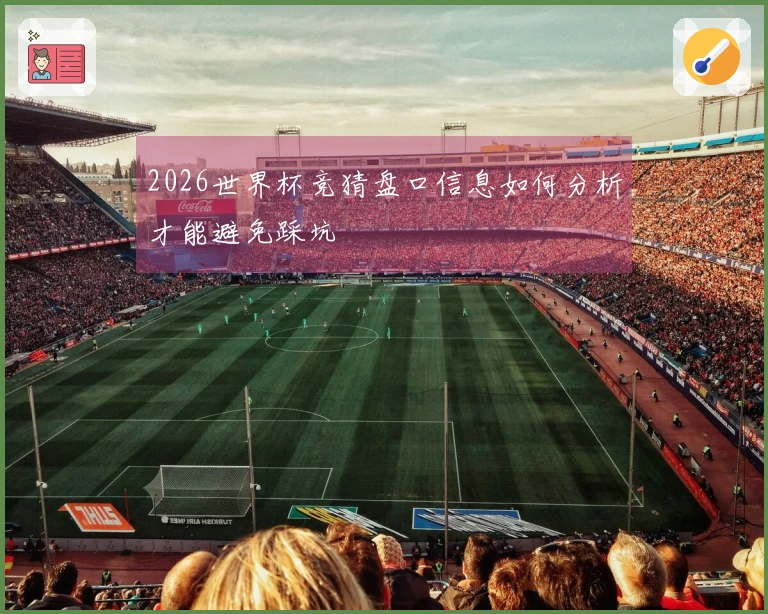 2026世界杯竞猜盘口信息如何分析才能避免踩坑