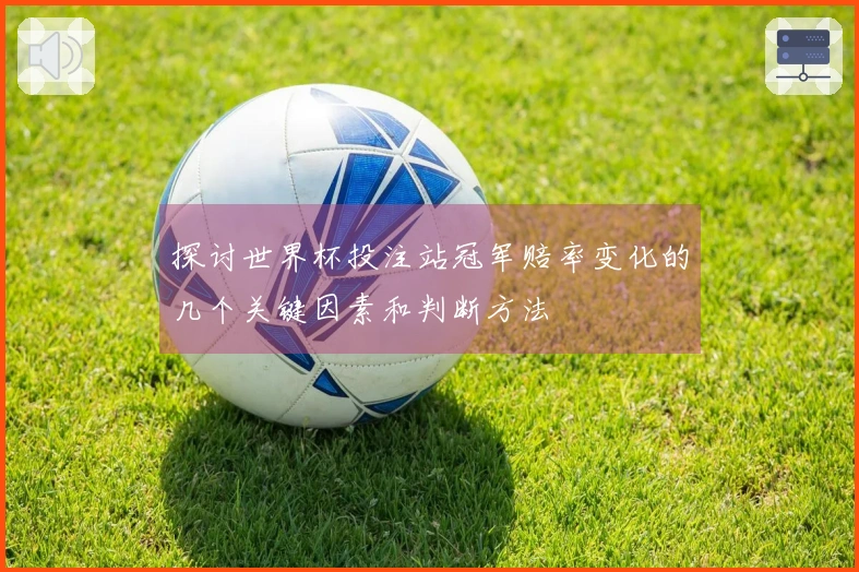 探讨世界杯投注站冠军赔率变化的几个关键因素和判断方法